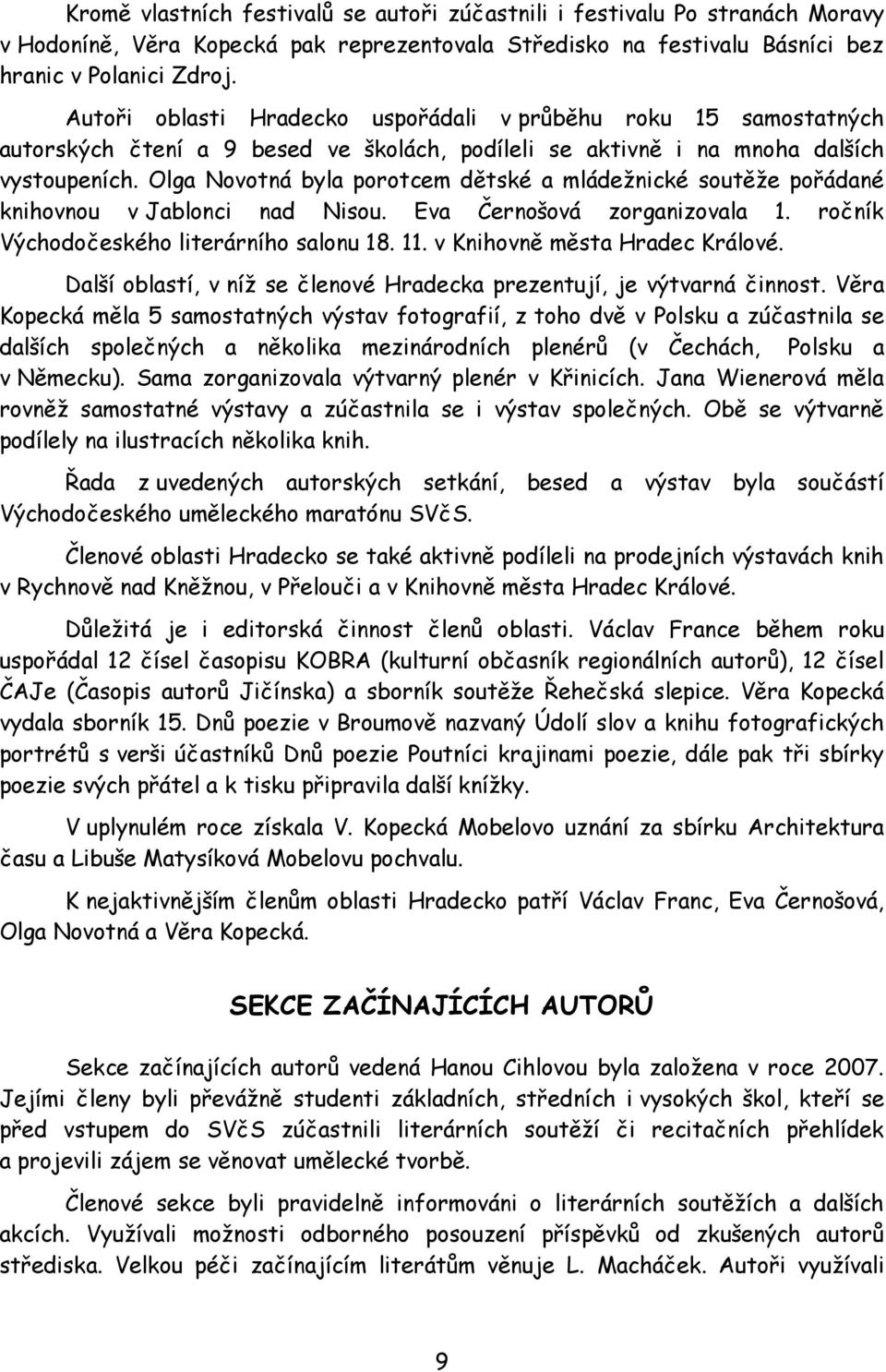 Olga Novotná byla porotcem dětské a mládežnické soutěže pořádané knihovnou v Jablonci nad Nisou. Eva Černošová zorganizovala 1. ročník Východočeského literárního salonu 18. 11.