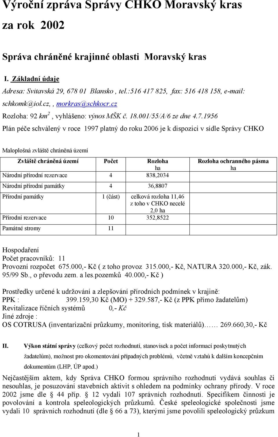 825, fax: 516 418 158, e-mail: schkomk@iol.cz,, morkras@schkocr.cz Rozloha: 92 km 2, vyhlášeno: výnos MŠK č. 18.001/55/A/6 ze dne 4.7.