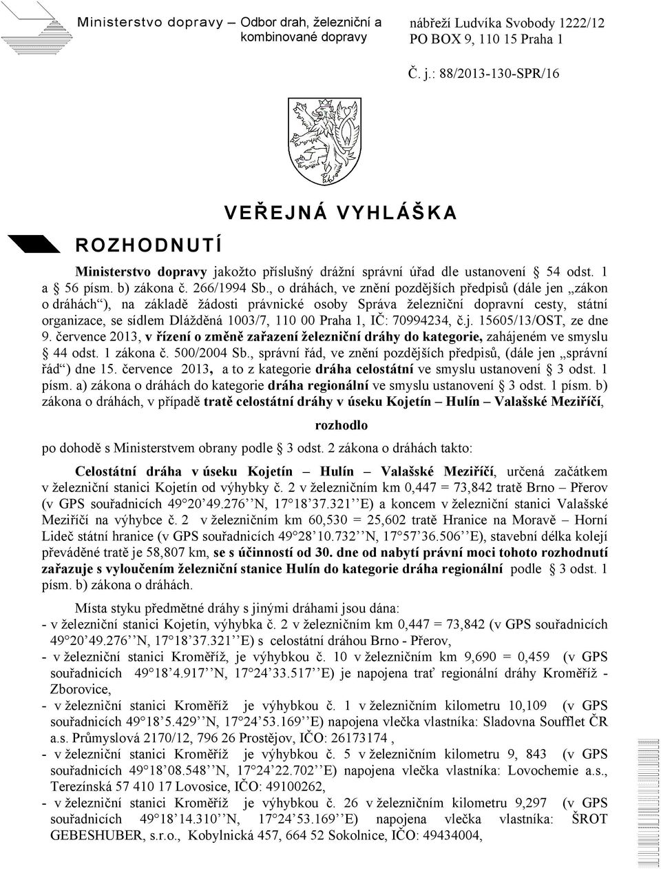 , o dráhách, ve znění pozdějších předpisů (dále jen zákon o dráhách ), na základě žádosti právnické osoby Správa železniční dopravní cesty, státní organizace, se sídlem Dlážděná 1003/7, 110 00 Praha