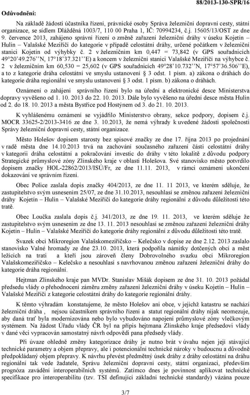 července 2013, zahájeno správní řízení o změně zařazení železniční dráhy v úseku Kojetín Hulín Valašské Meziříčí do kategorie v případě celostátní dráhy, určené počátkem v železniční stanici Kojetín