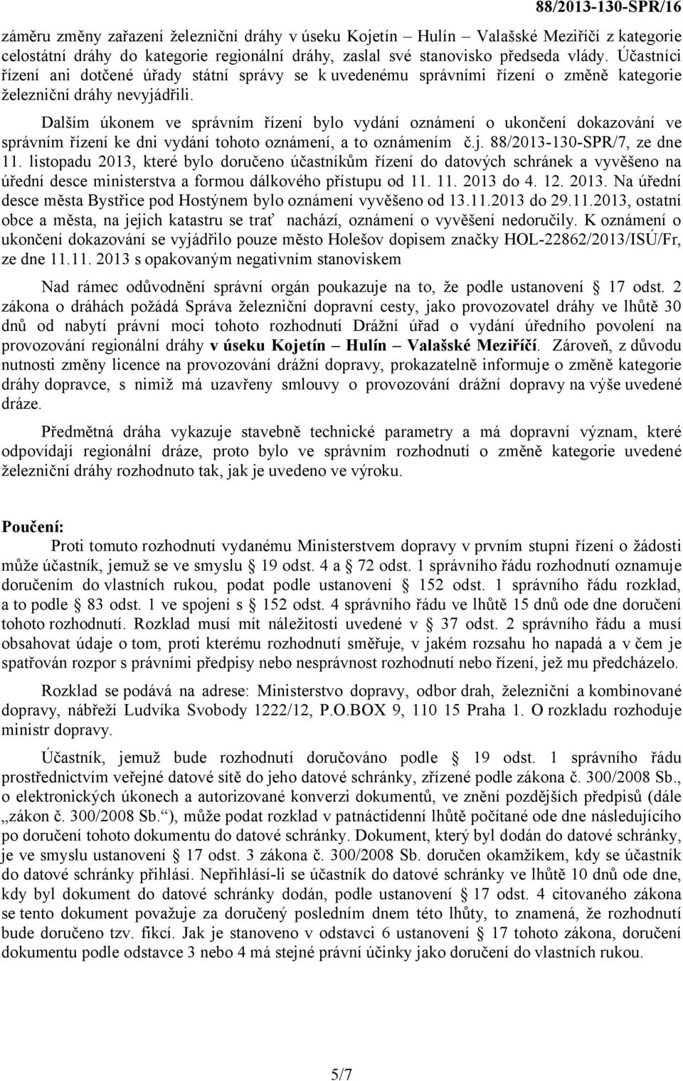 Dalším úkonem ve správním řízení bylo vydání oznámení o ukončení dokazování ve správním řízení ke dni vydání tohoto oznámení, a to oznámením č.j. 88/2013-130-SPR/7, ze dne 11.