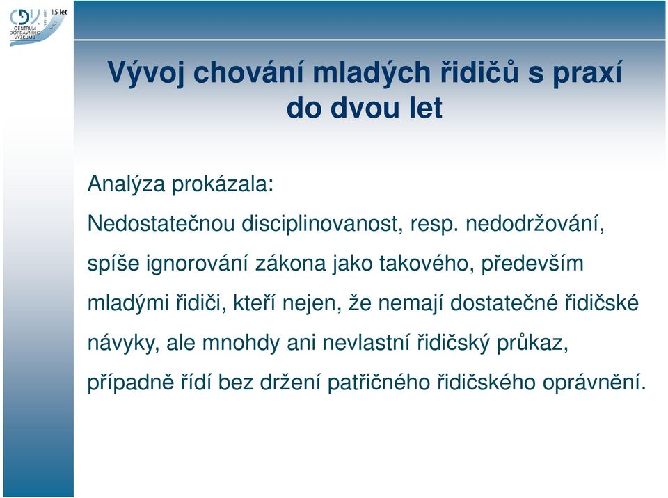 nedodržování, spíše ignorování zákona jako takového, především mladýmiřidiči,