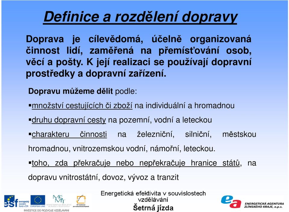 Dopravu můžeme dělit podle: množství cestujícíchči zboží na individuální a hromadnou druhu dopravní cesty na pozemní, vodní a leteckou