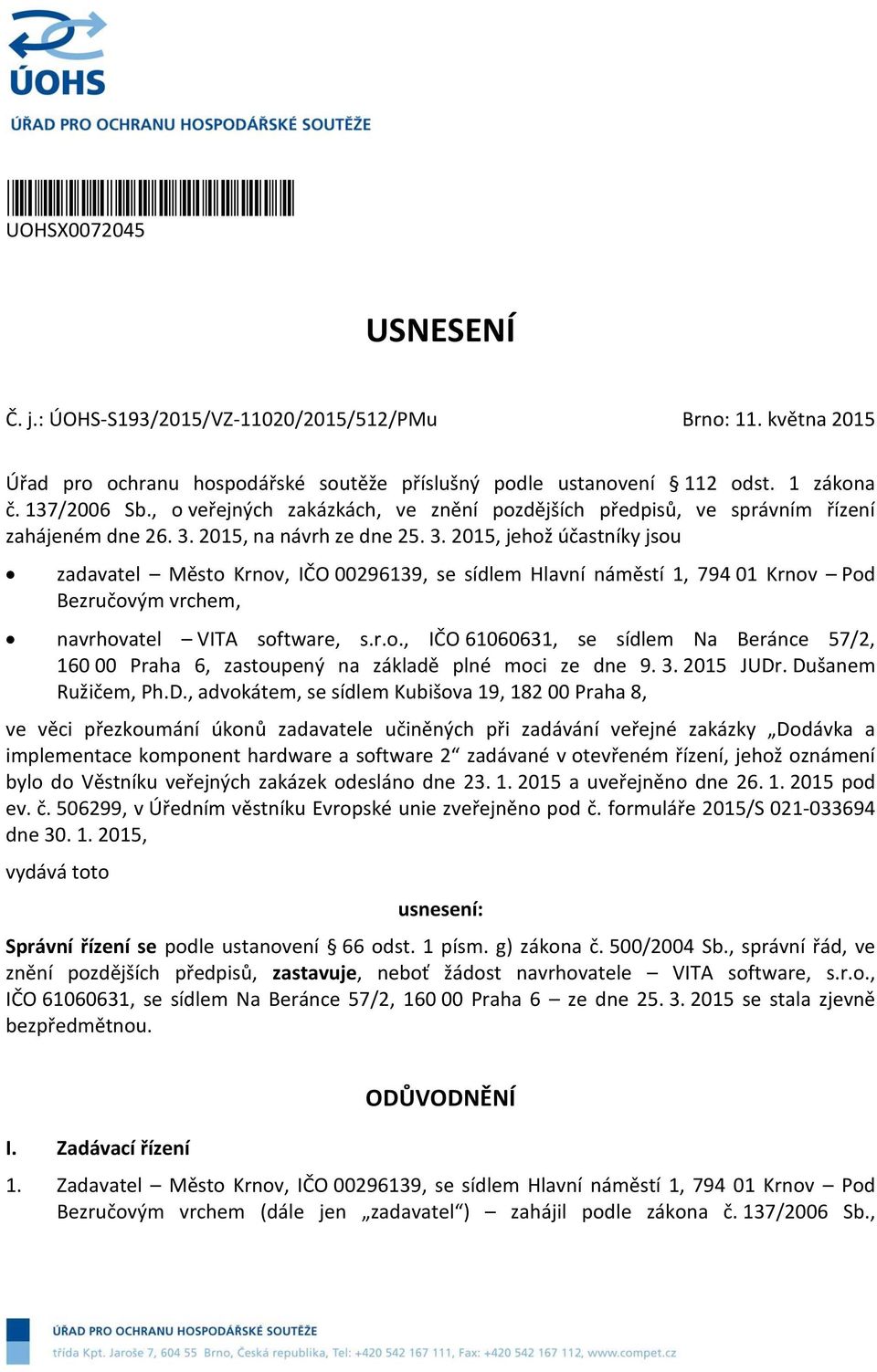 2015, na návrh ze dne 25. 3. 2015, jehož účastníky jsou zadavatel Město Krnov, IČO 00296139, se sídlem Hlavní náměstí 1, 794 01 Krnov Pod Bezručovým vrchem, navrhovatel VITA software, s.r.o., IČO 61060631, se sídlem Na Beránce 57/2, 160 00 Praha 6, zastoupený na základě plné moci ze dne 9.