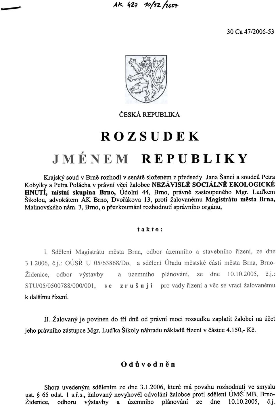 HNUTÍ, místní skupina Brno, Údolní 44, Bmo, právnì zastoupeného Mgr. Lud'kem Šikolou, advokátem AK Bmo, Dvoøákova 13, proti žalovanému Magistrátu mìsta Brna, Malinovského nám.