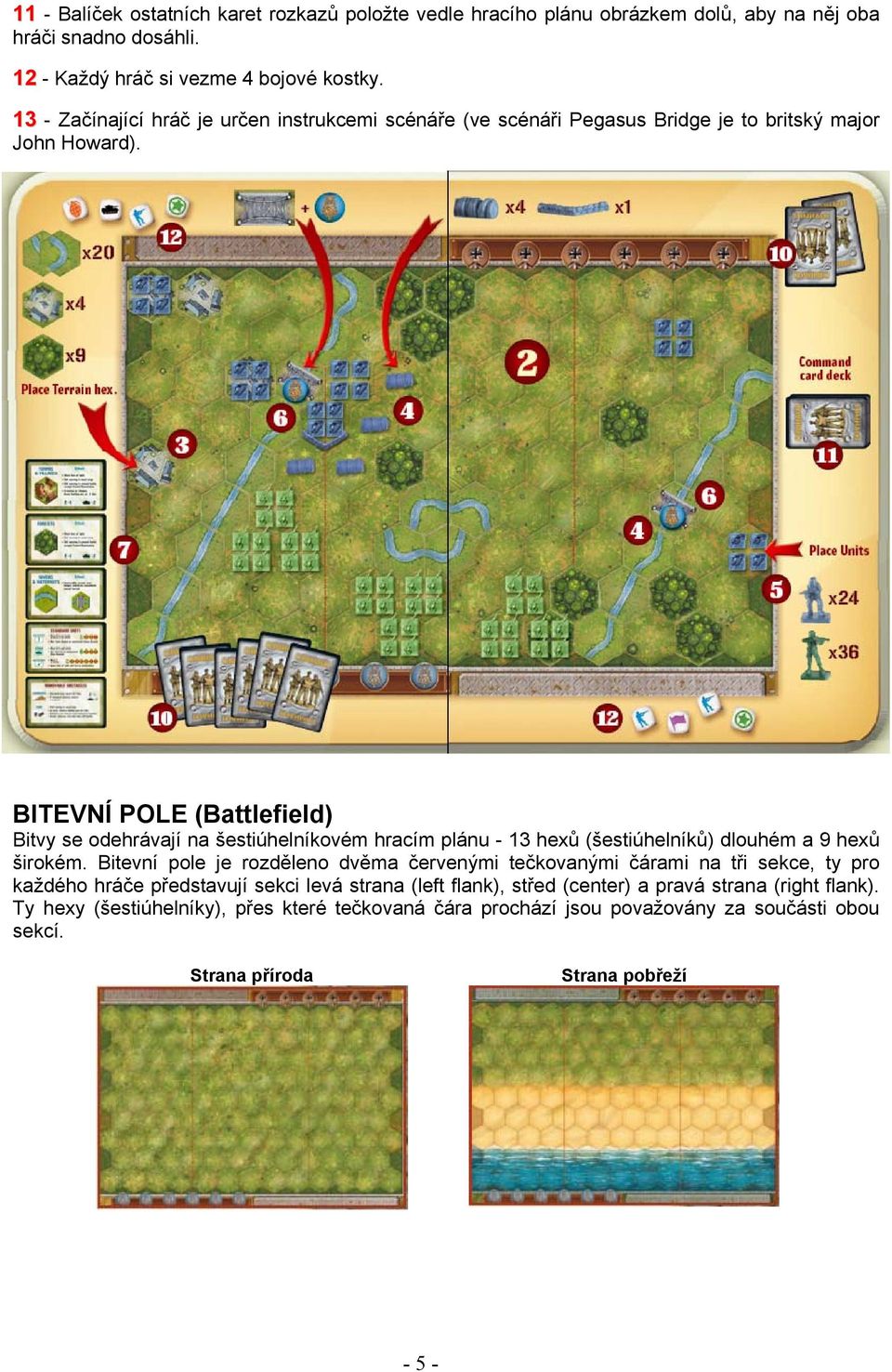 BITEVNÍ POLE (Battlefield) Bitvy se odehrávají na šestiúhelníkovém hracím plánu - 13 hexů (šestiúhelníků) dlouhém a 9 hexů širokém.