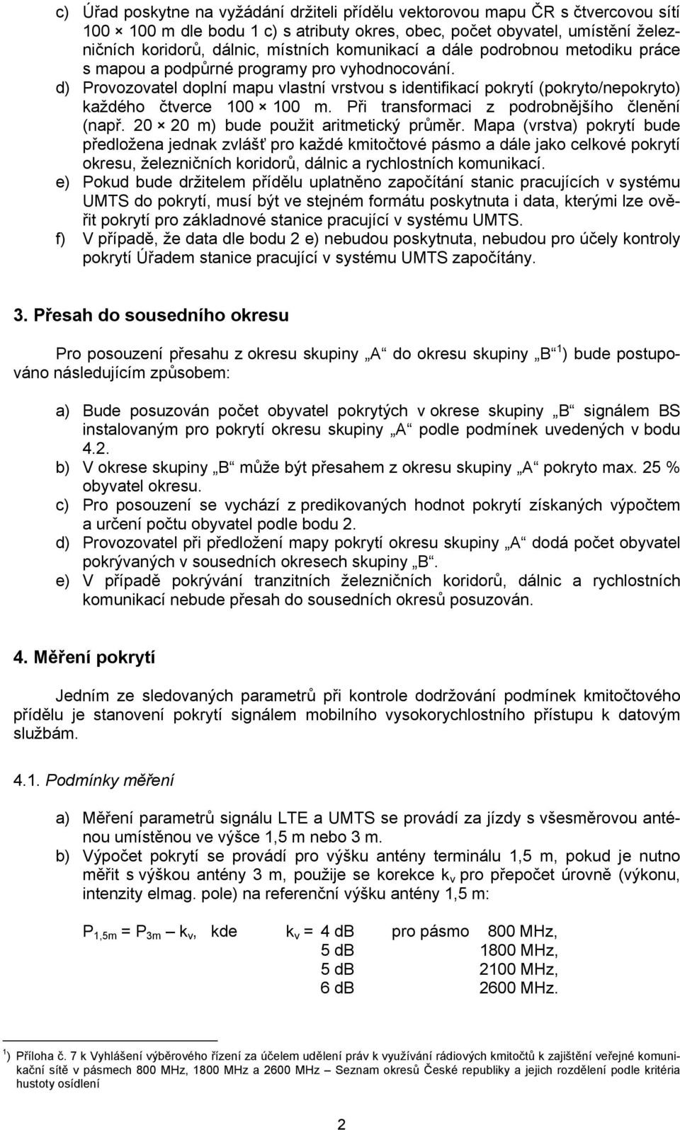 d) Provozovatel doplní mapu vlastní vrstvou s identifikací pokrytí (pokryto/nepokryto) každého čtverce 100 100 m. Při transformaci z podrobnějšího členění (např.