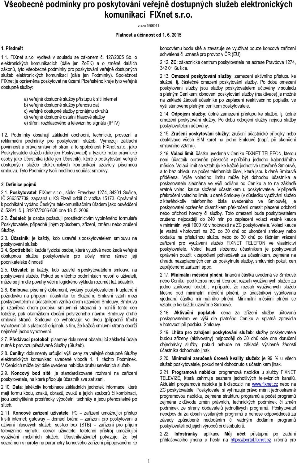 Společnost FIXnet je oprávněna poskytovat na území Plzeňského kraje tyto veřejně dostupné služby: a) veřejně dostupné služby přístupu k síti internet b) veřejně dostupné služby přenosu dat c) veřejně