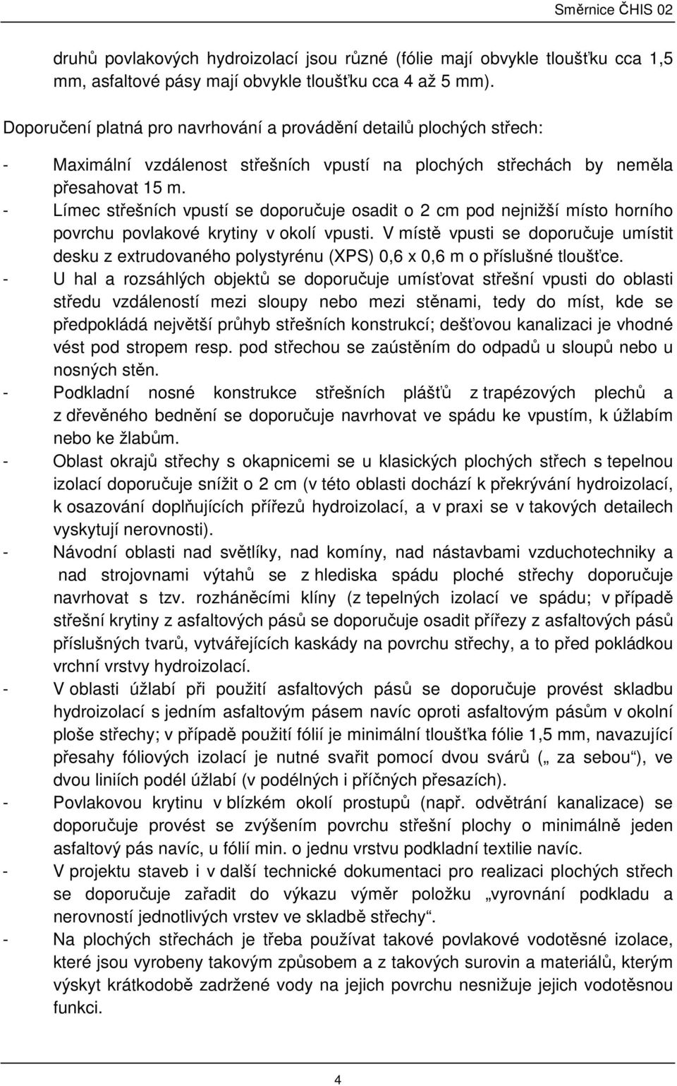 - Límec střešních vpustí se doporučuje osadit o 2 cm pod nejnižší místo horního povrchu povlakové krytiny v okolí vpusti.