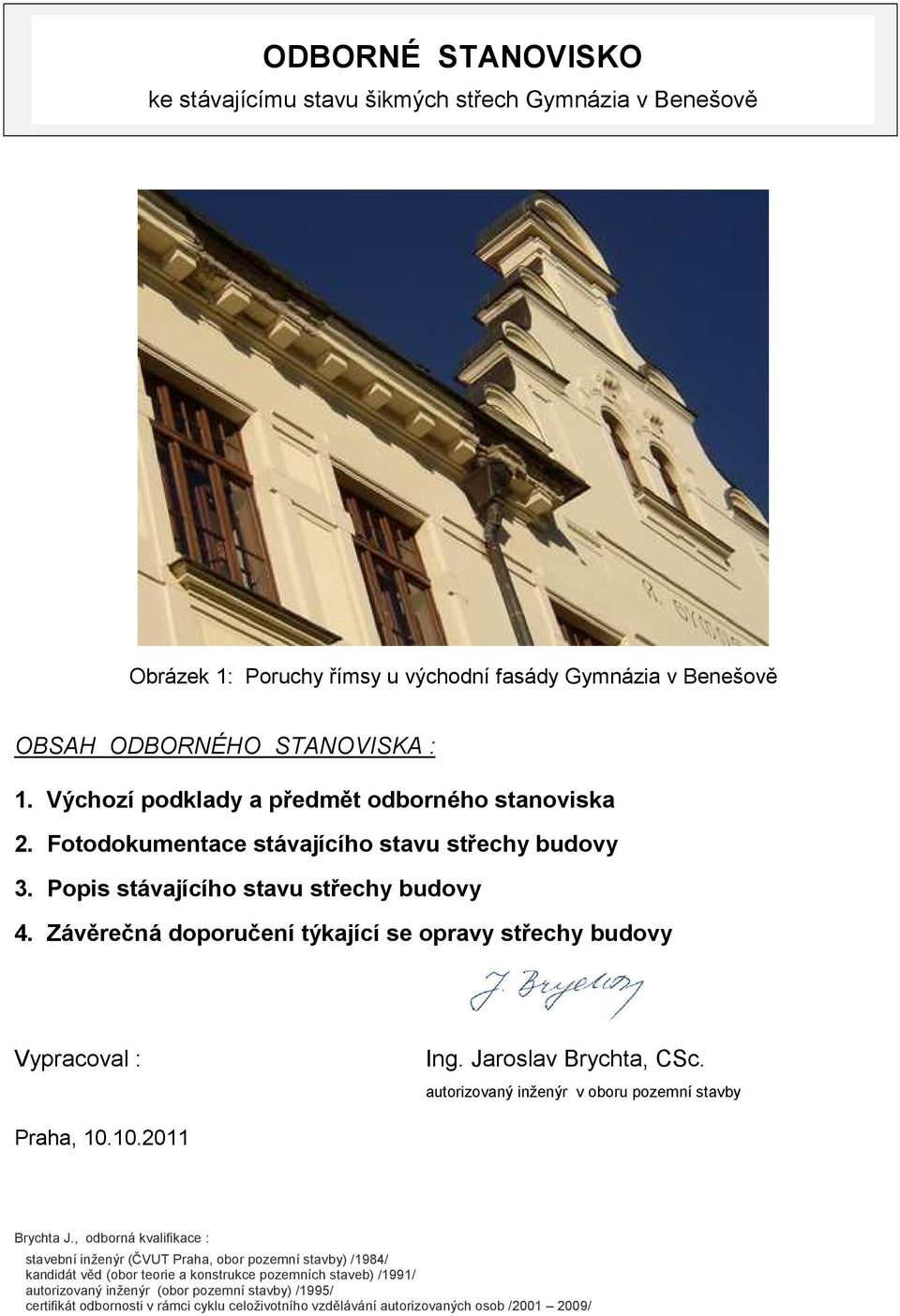 Závěrečná doporučení týkající se opravy střechy budovy Vypracoval : Ing. Jaroslav Brychta, CSc. autorizovaný inženýr v oboru pozemní stavby Praha, 10.10.2011 Brychta J.