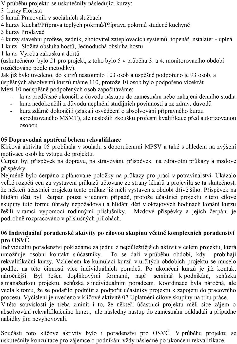 pro projekt, z toho bylo 5 v průběhu 3. a 4. monitorovacího období rozúčtováno podle metodiky).