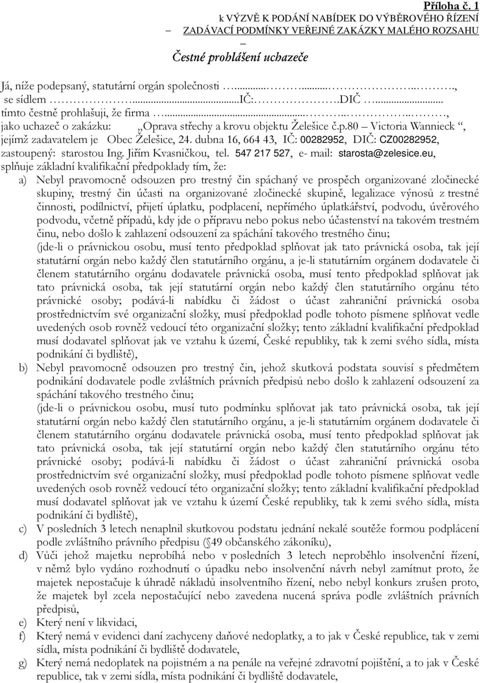 dubna 16, 664 43, IČ: 00282952, DIČ: CZ00282952, zastoupený: starostou Ing. Jiřím Kvasničkou, tel. 547 217 527, e- mail: starosta@zelesice.