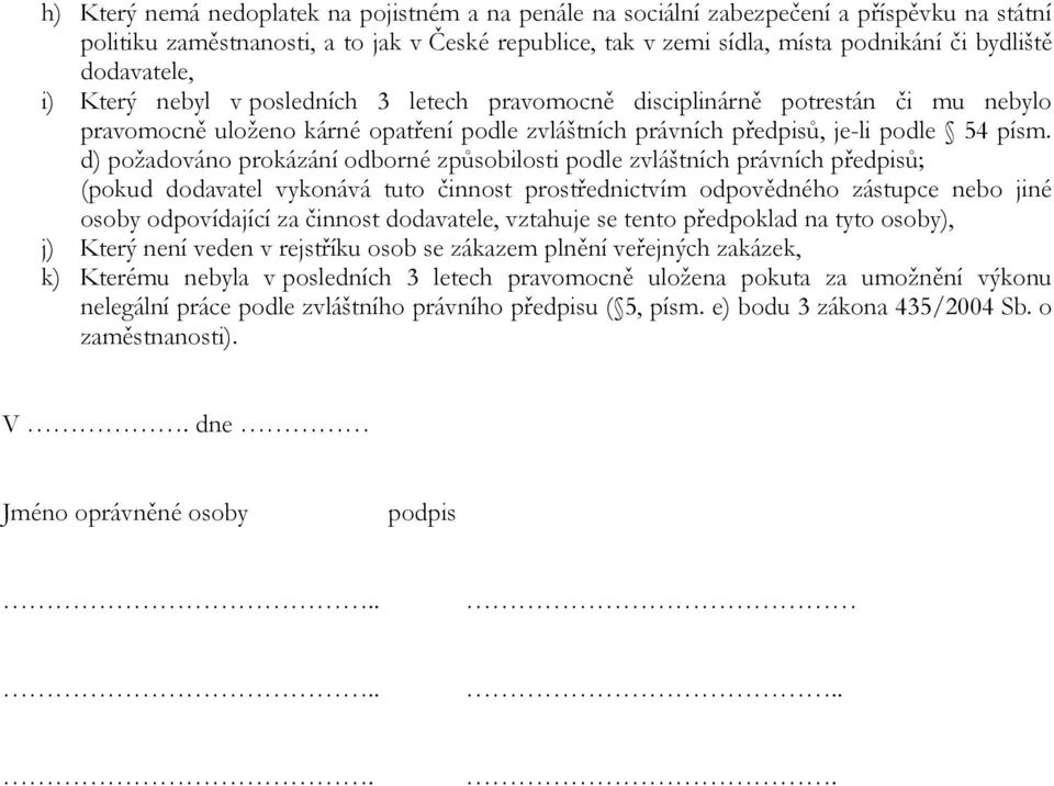 d) požadováno prokázání odborné způsobilosti podle zvláštních právních předpisů; (pokud dodavatel vykonává tuto činnost prostřednictvím odpovědného zástupce nebo jiné osoby odpovídající za činnost