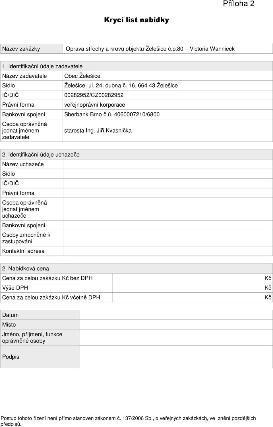 16, 664 43 Želešice 00282952/CZ00282952 veřejnoprávní korporace Bankovní spojení Sberbank Brno č.ú. 4060007210/6800 Osoba oprávněná jednat jménem zadavatele starosta Ing. Jiří Kvasnička 2.