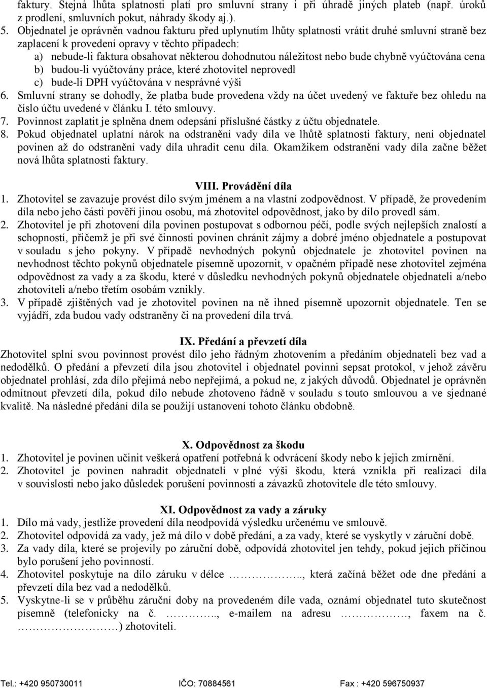 dohodnutou náležitost nebo bude chybně vyúčtována cena b) budou-li vyúčtovány práce, které zhotovitel neprovedl c) bude-li DPH vyúčtována v nesprávné výši 6.