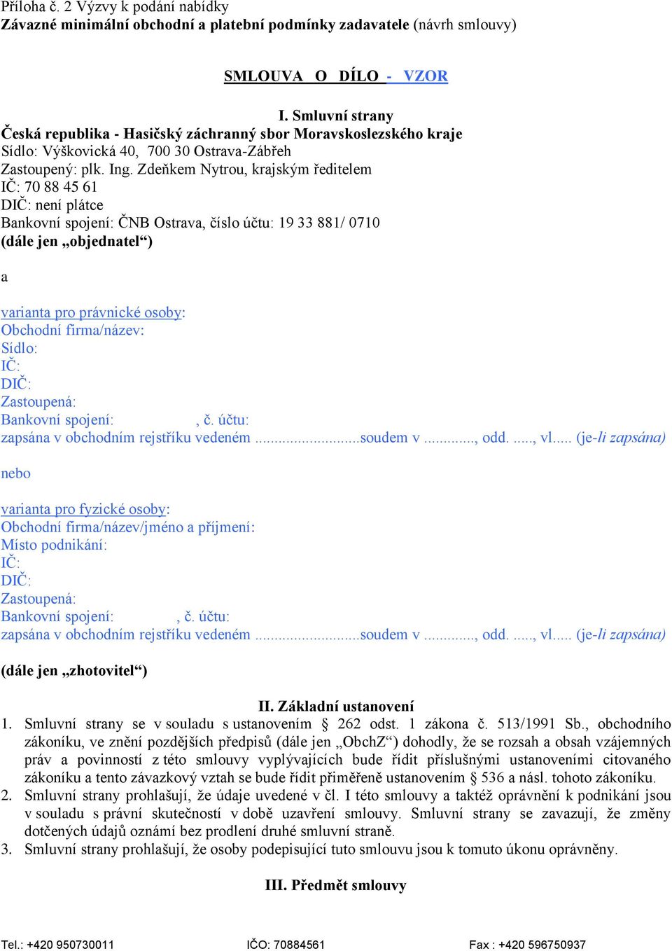 Zdeňkem Nytrou, krajským ředitelem IČ: 70 88 45 61 DIČ: není plátce Bankovní spojení: ČNB Ostrava, číslo účtu: 19 33 881/ 0710 (dále jen objednatel ) a varianta pro právnické osoby: Obchodní