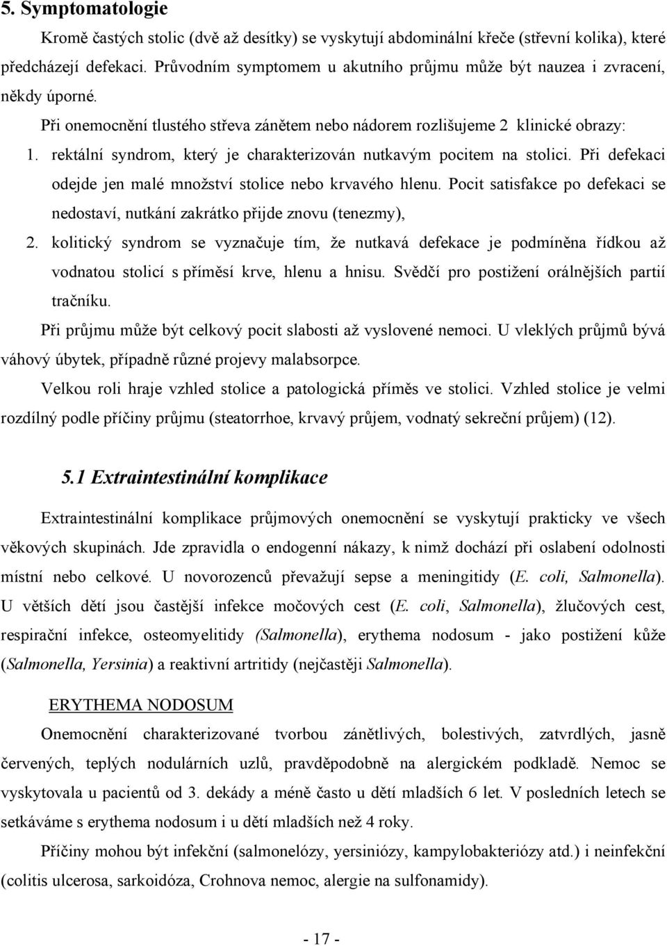 rektální syndrom, který je charakterizován nutkavým pocitem na stolici. Při defekaci odejde jen malé množství stolice nebo krvavého hlenu.