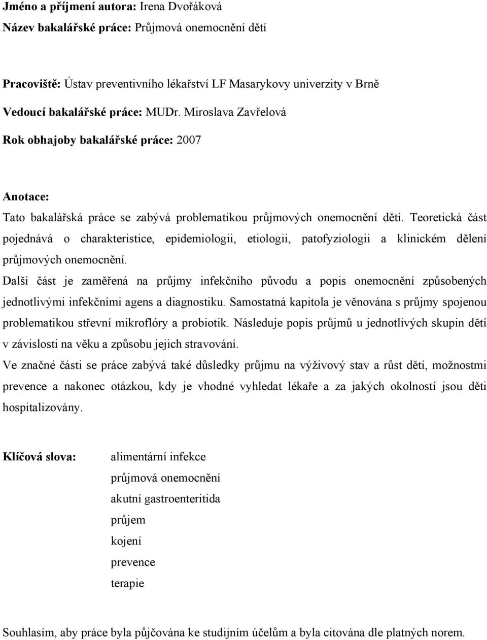 Teoretická část pojednává o charakteristice, epidemiologii, etiologii, patofyziologii a klinickém dělení průjmových onemocnění.