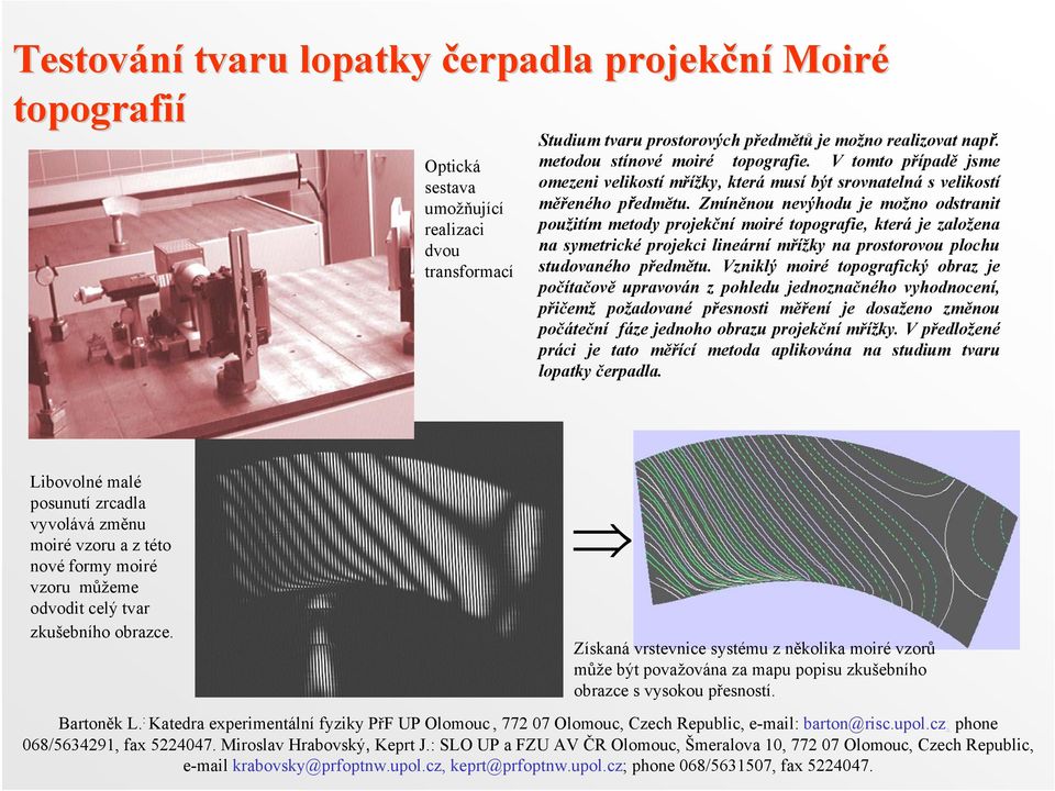 Zmíněnou nevýhodu je možno odstranit použitím metody projekční moiré topografie, která je založena na symetrické projekci lineární mřížky na prostorovou plochu studovaného předmětu.