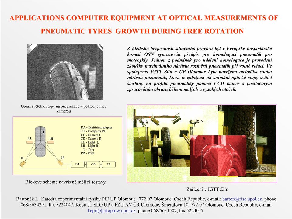 Ve spolupráci IGTT Zlín a UP Olomouc byla navržena metodika studia nárůstu pneumatik, která je založena na snímání optické stopy svítící štěrbiny na profilu pneumatiky pomocí CCD kamer s počítačovým
