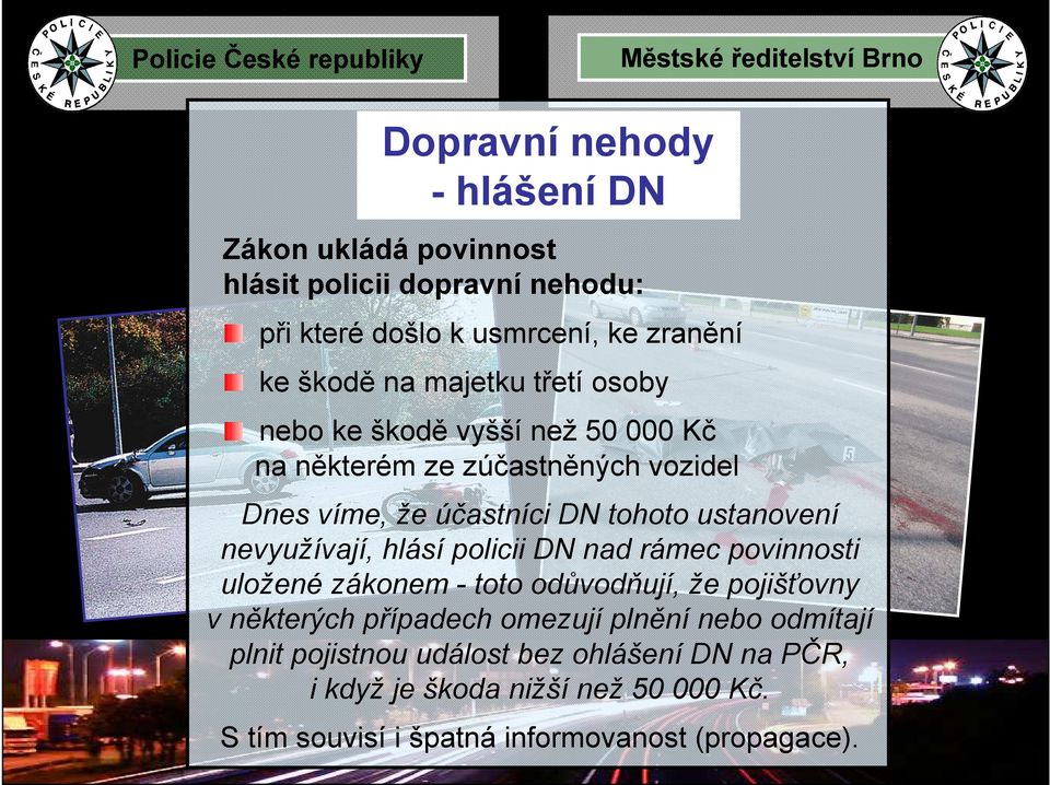 nevyužívají, hlásí policii DN nad rámec povinnosti uložené zákonem - toto odůvodňují, že pojišťovny v některých případech omezují plnění