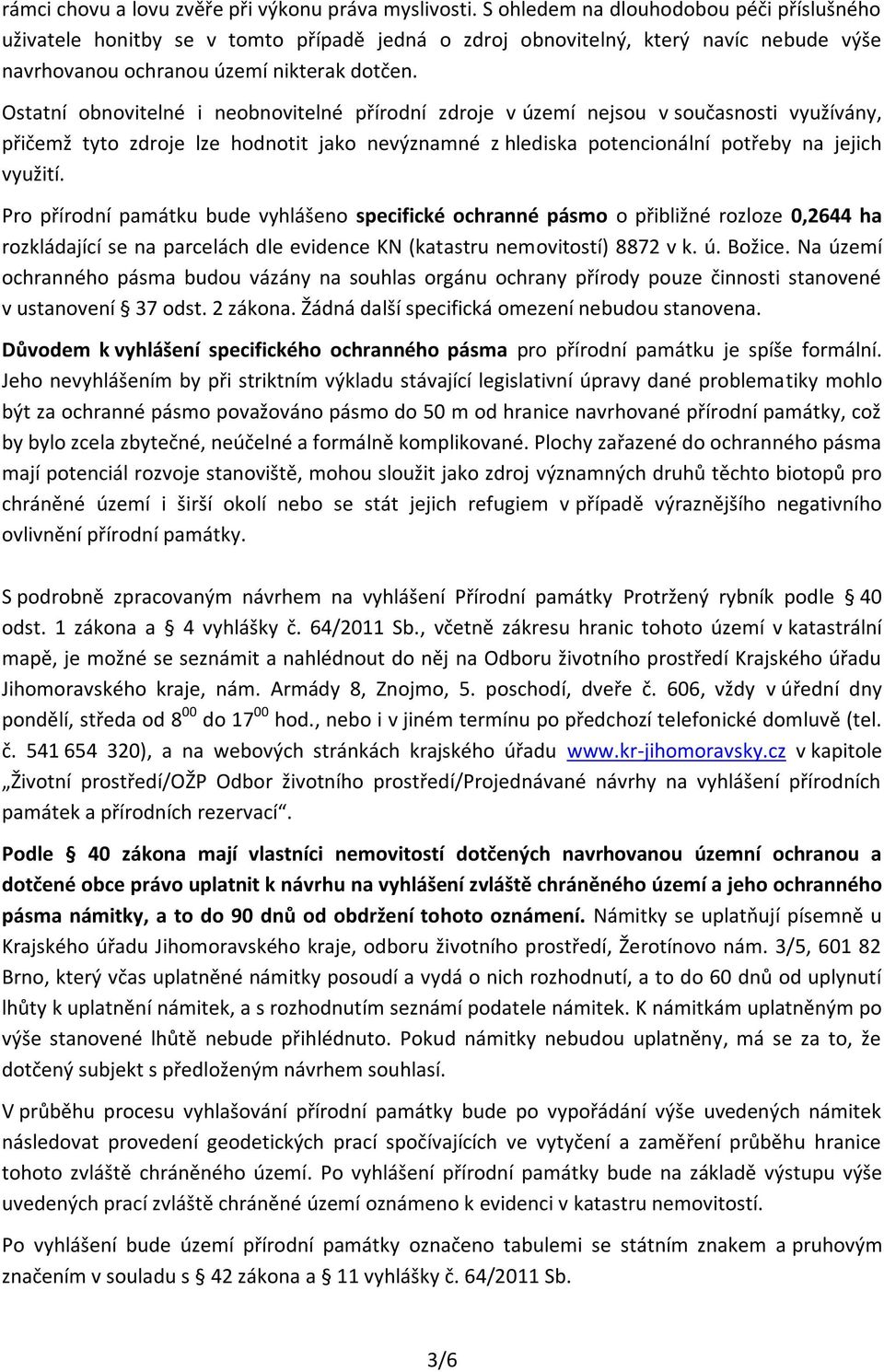 Ostatní obnovitelné i neobnovitelné přírodní zdroje v území nejsou v současnosti využívány, přičemž tyto zdroje lze hodnotit jako nevýznamné z hlediska potencionální potřeby na jejich využití.