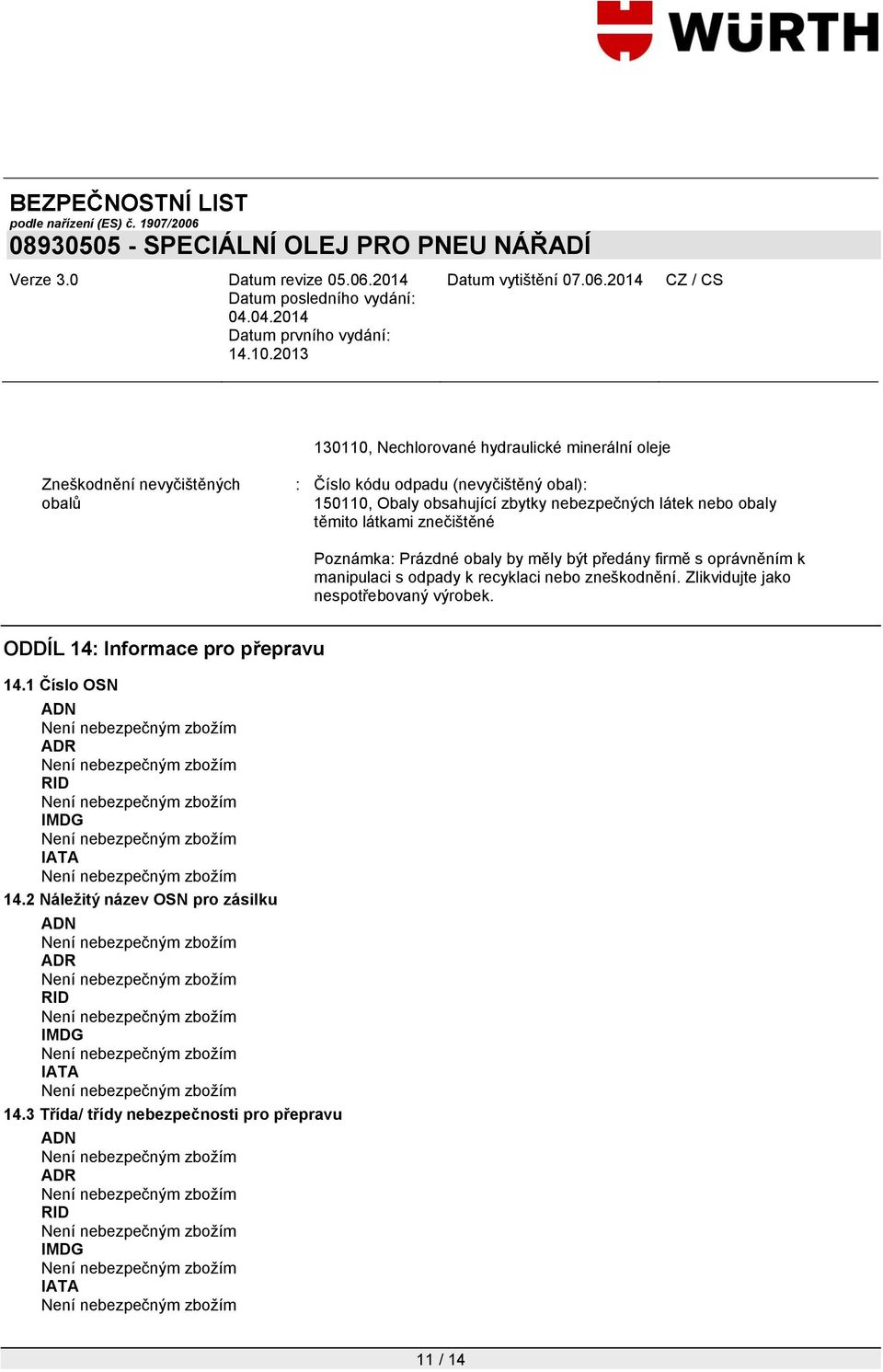 manipulaci s odpady k recyklaci nebo zneškodnění. Zlikvidujte jako nespotřebovaný výrobek. ODDÍL 14: Informace pro přepravu 14.