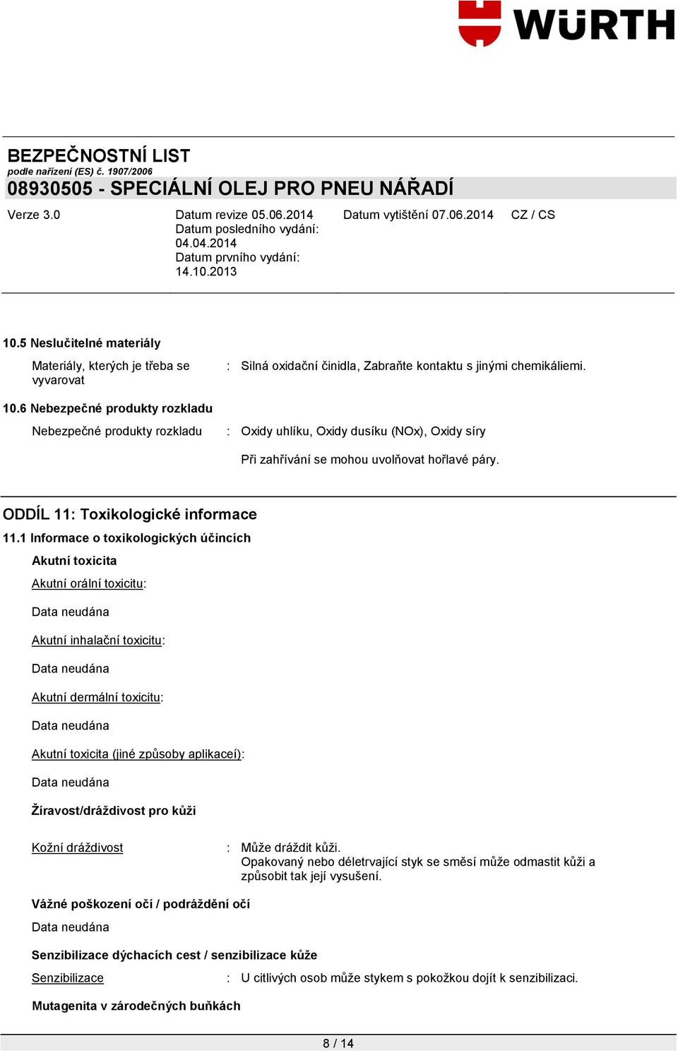 1 Informace o toxikologických účincích Akutní toxicita Akutní orální toxicitu: Akutní inhalační toxicitu: Akutní dermální toxicitu: Akutní toxicita (jiné způsoby aplikaceí): Žíravost/dráždivost pro