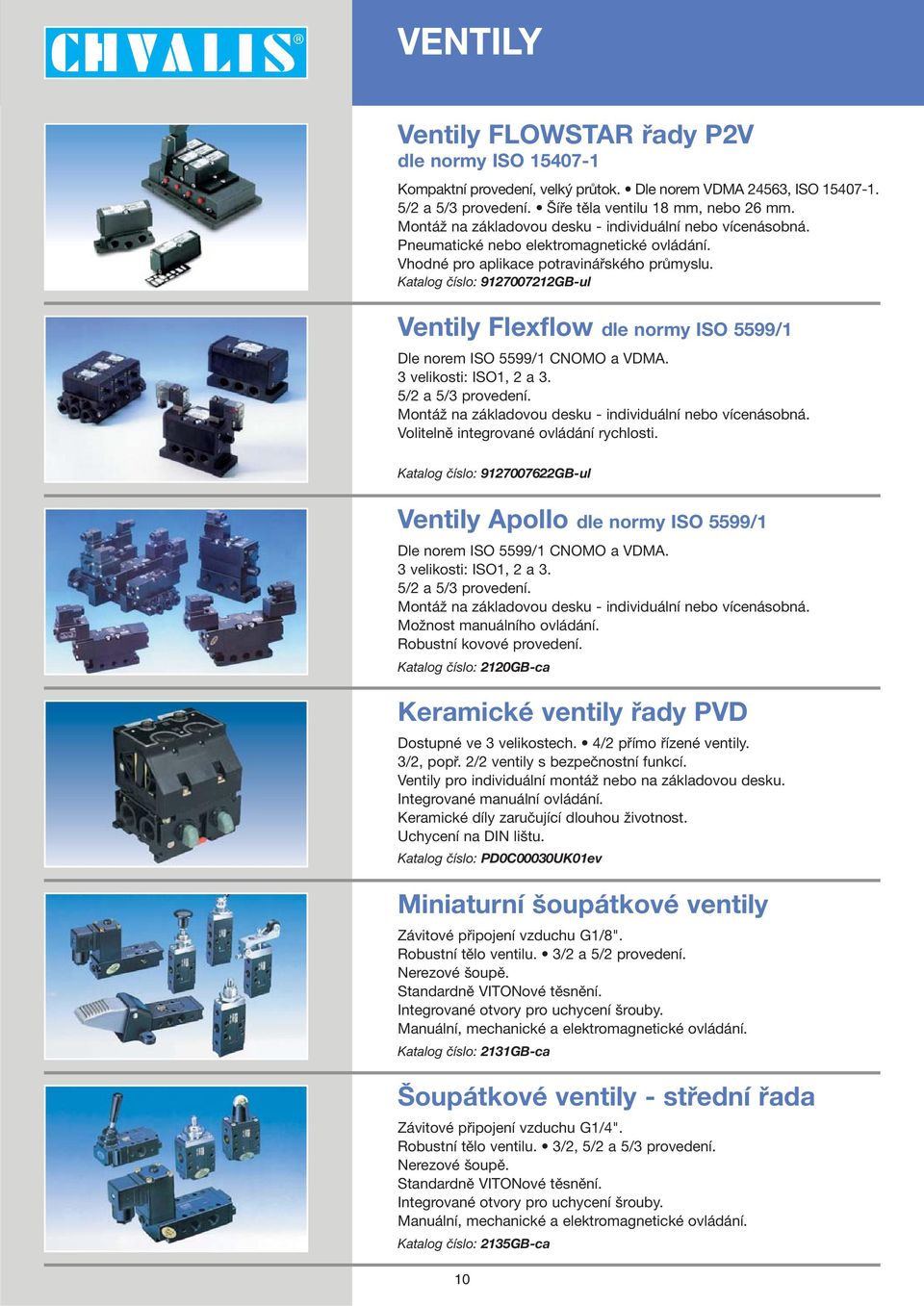 Katalog číslo: 9127007212GB-ul Ventily Flexflow dle normy ISO 5599/1 Dle norem ISO 5599/1 CNOMO a VDMA. 3 velikosti: ISO1, 2 a 3. 5/2 a 5/3 provedení.