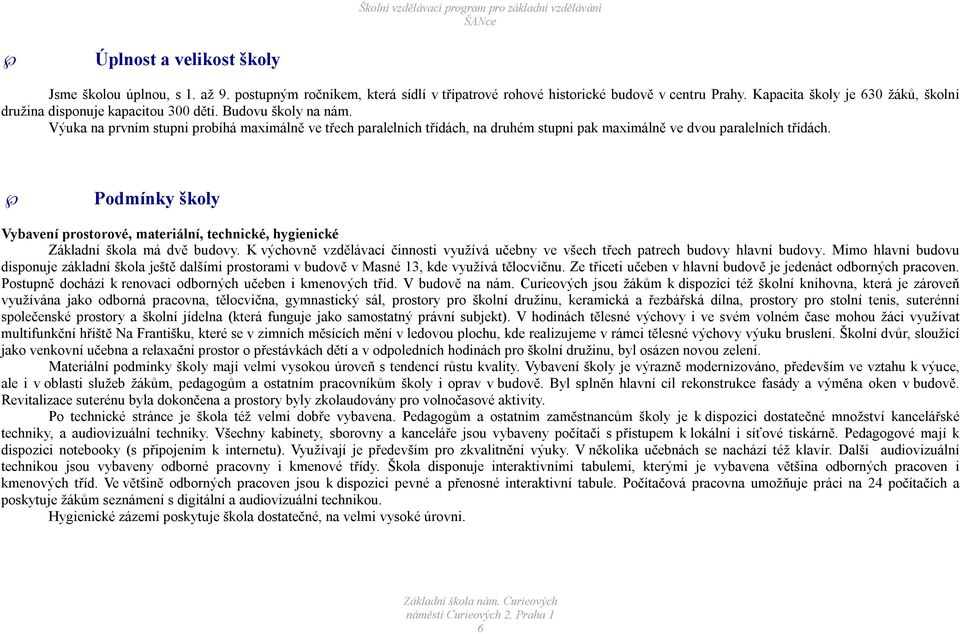 Výuka na prvním stupni probíhá maximálně ve třech paralelních třídách, na druhém stupni pak maximálně ve dvou paralelních třídách.