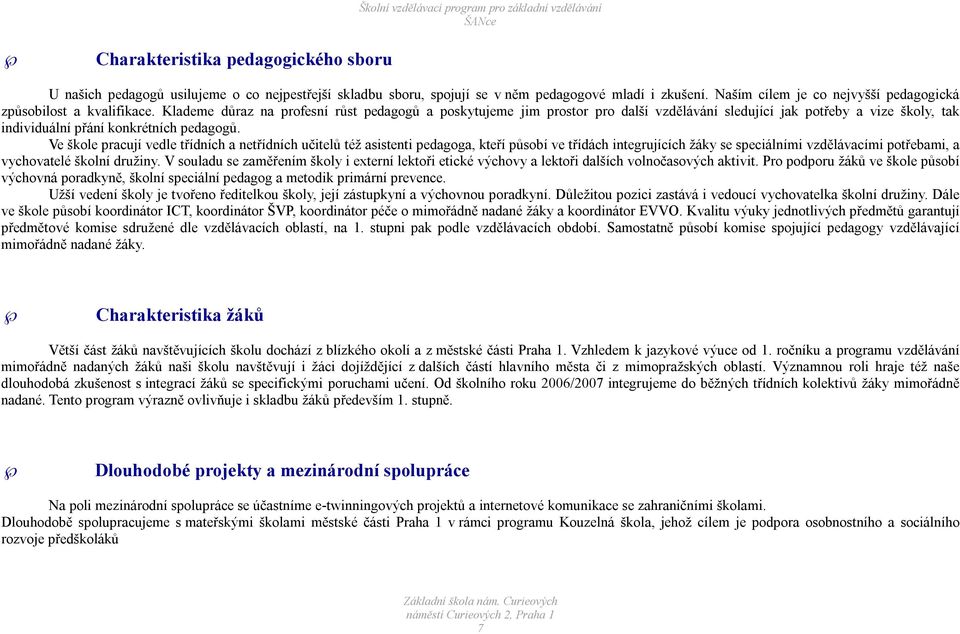 Klademe důraz na profesní růst pedagogů a poskytujeme jim prostor pro další vzdělávání sledující jak potřeby a vize školy, tak individuální přání konkrétních pedagogů.