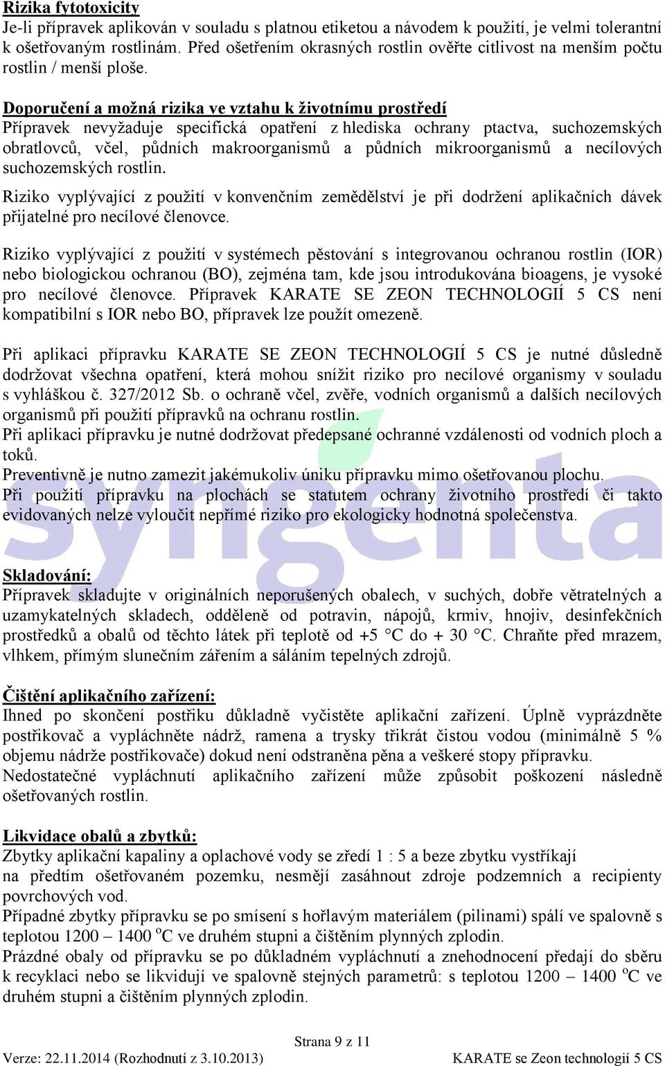 Doporučení a možná rizika ve vztahu k životnímu prostředí Přípravek nevyžaduje specifická opatření z hlediska ochrany ptactva, suchozemských obratlovců, včel, půdních makroorganismů a půdních