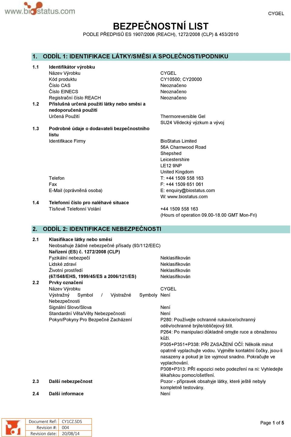 2 Příslušná určená použití látky nebo směsi a nedoporučená použití Určená Použití CY10500; CY20000 Thermoreversible Gel SU24 Vědecký výzkum a vývoj 1.