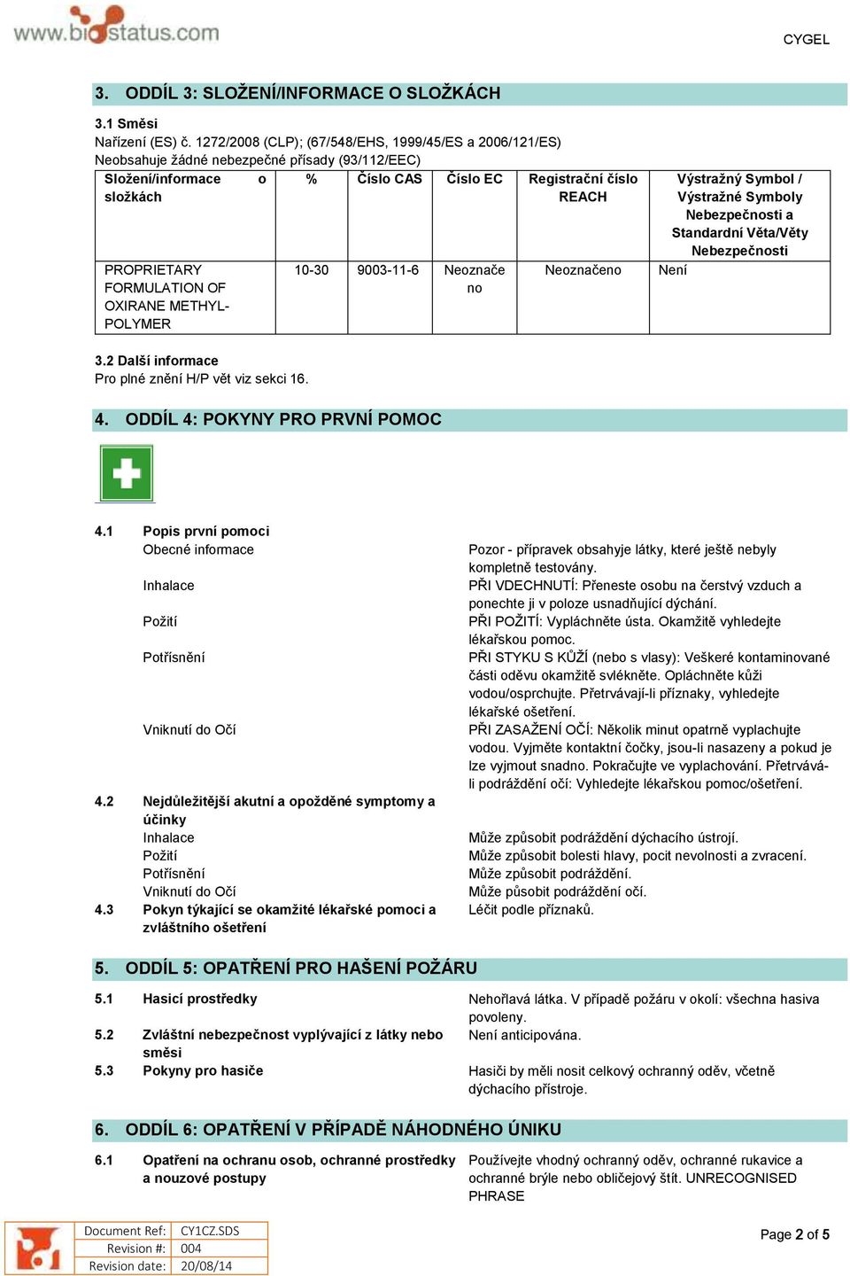 FORMULATION OF OXIRANE METHYL- POLYMER 10-30 9003-11-6 Neoznače no Výstražný Symbol / Výstražné Symboly Nebezpečnosti a Standardní Věta/Věty Nebezpečnosti 3.