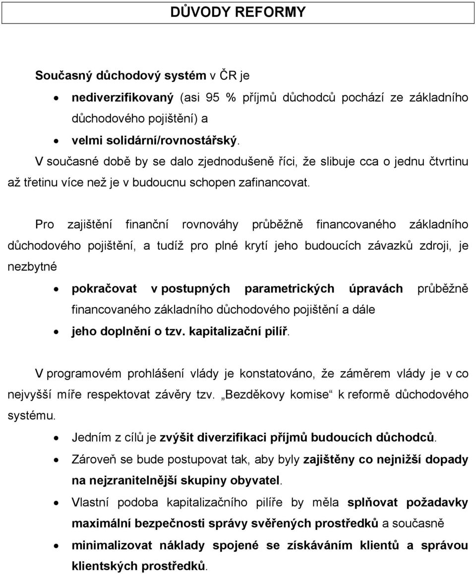 Pro zajištění finanční rovnováhy průběžně financovaného základního důchodového pojištění, a tudíž pro plné krytí jeho budoucích závazků zdroji, je nezbytné pokračovat v postupných parametrických