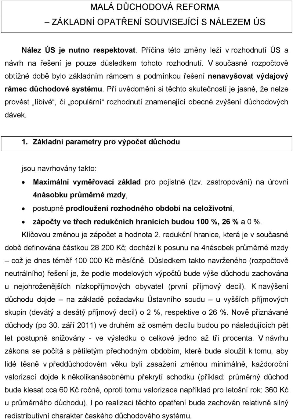 Při uvědomění si těchto skutečností je jasné, že nelze provést líbivé, či populární rozhodnutí znamenající obecné zvýšení důchodových dávek. 1.