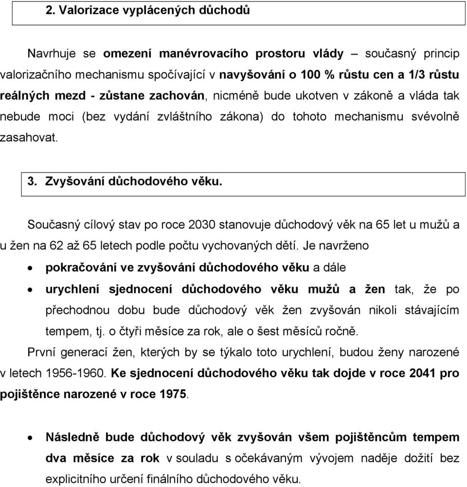 Současný cílový stav po roce 2030 stanovuje důchodový věk na 65 let u mužů a u žen na 62 až 65 letech podle počtu vychovaných dětí.