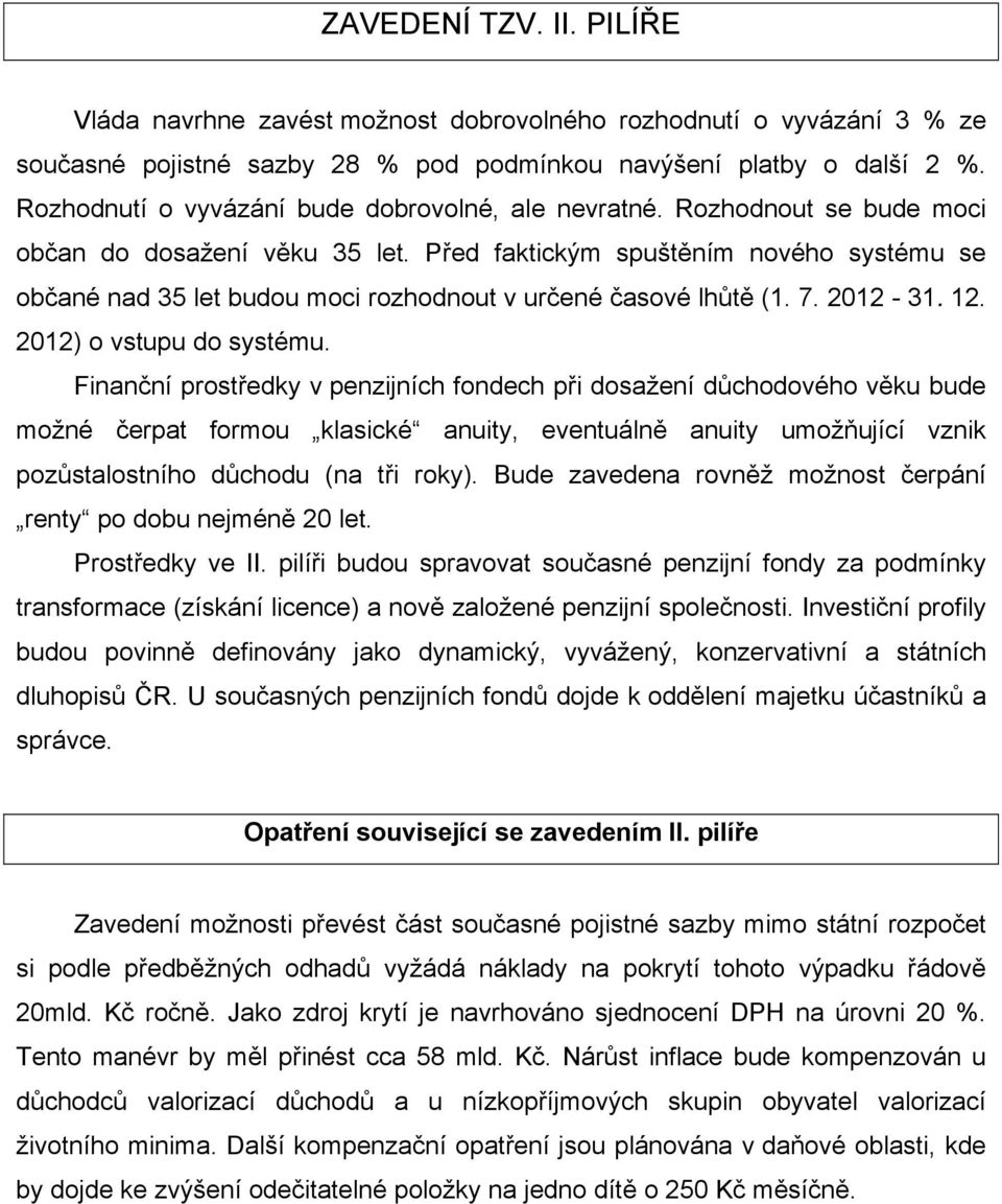 Před faktickým spuštěním nového systému se občané nad 35 let budou moci rozhodnout v určené časové lhůtě (1. 7. 2012-31. 12. 2012) o vstupu do systému.