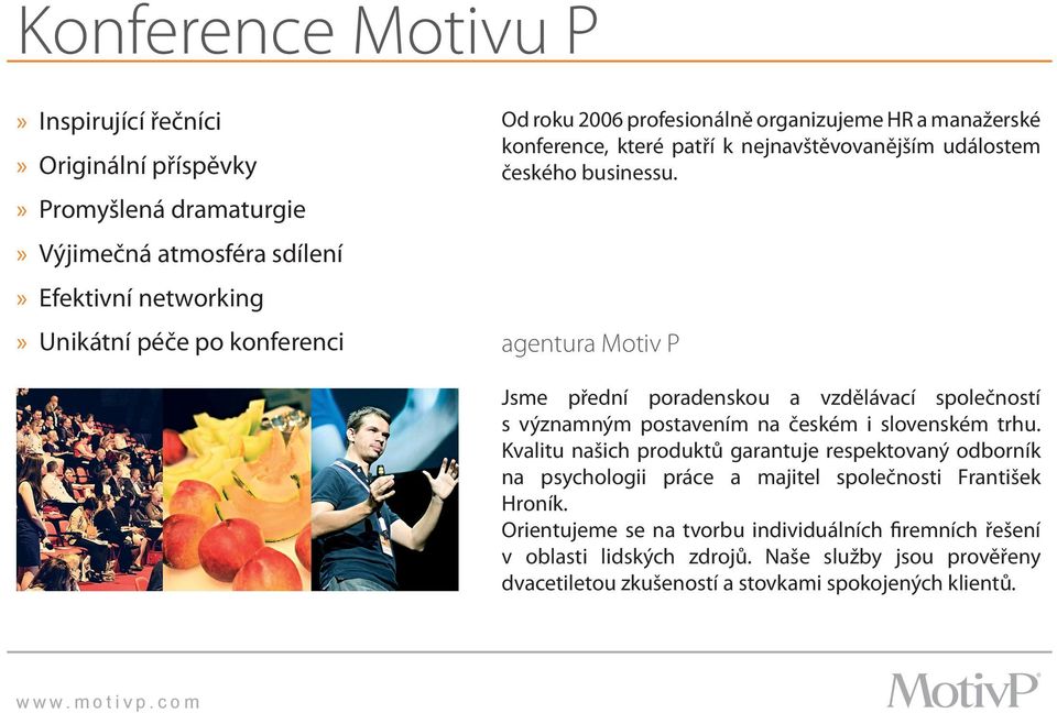 » Promyšlená dramaturgie» Výjimečná atmosféra sdílení» Efektivní networking» Unikátní péče po konferenci agentura Motiv P Jsme přední poradenskou a vzdělávací společností s