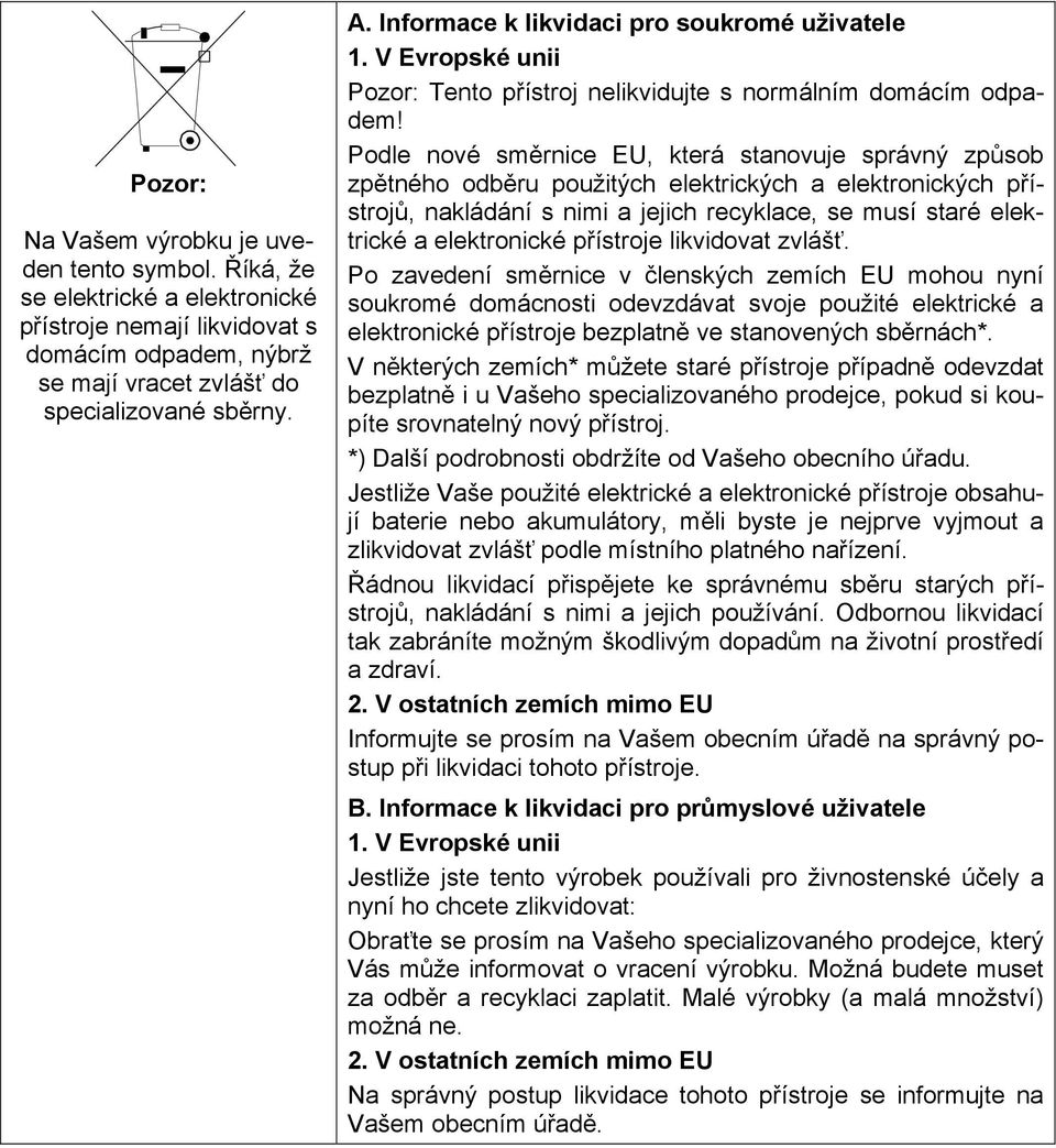 Podle nové směrnice EU, která stanovuje správný způsob zpětného odběru použitých elektrických a elektronických přístrojů, nakládání s nimi a jejich recyklace, se musí staré elektrické a elektronické