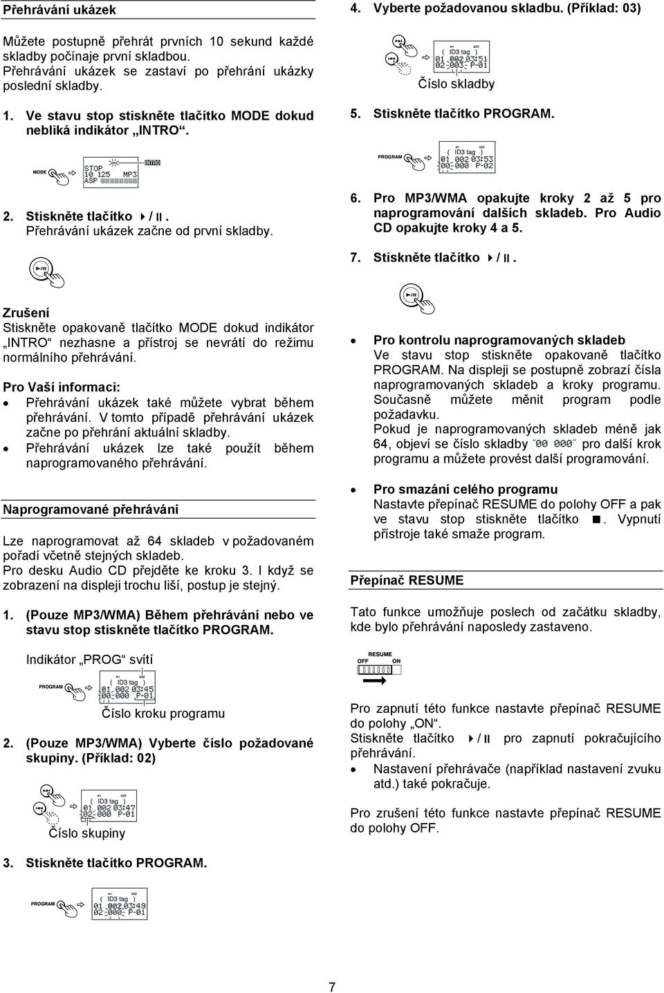 Pro MP3/WMA opakujte kroky 2 až 5 pro naprogramování dalších skladeb. Pro Audio CD opakujte kroky 4 a 5. 7. Stiskněte tlačítko /.
