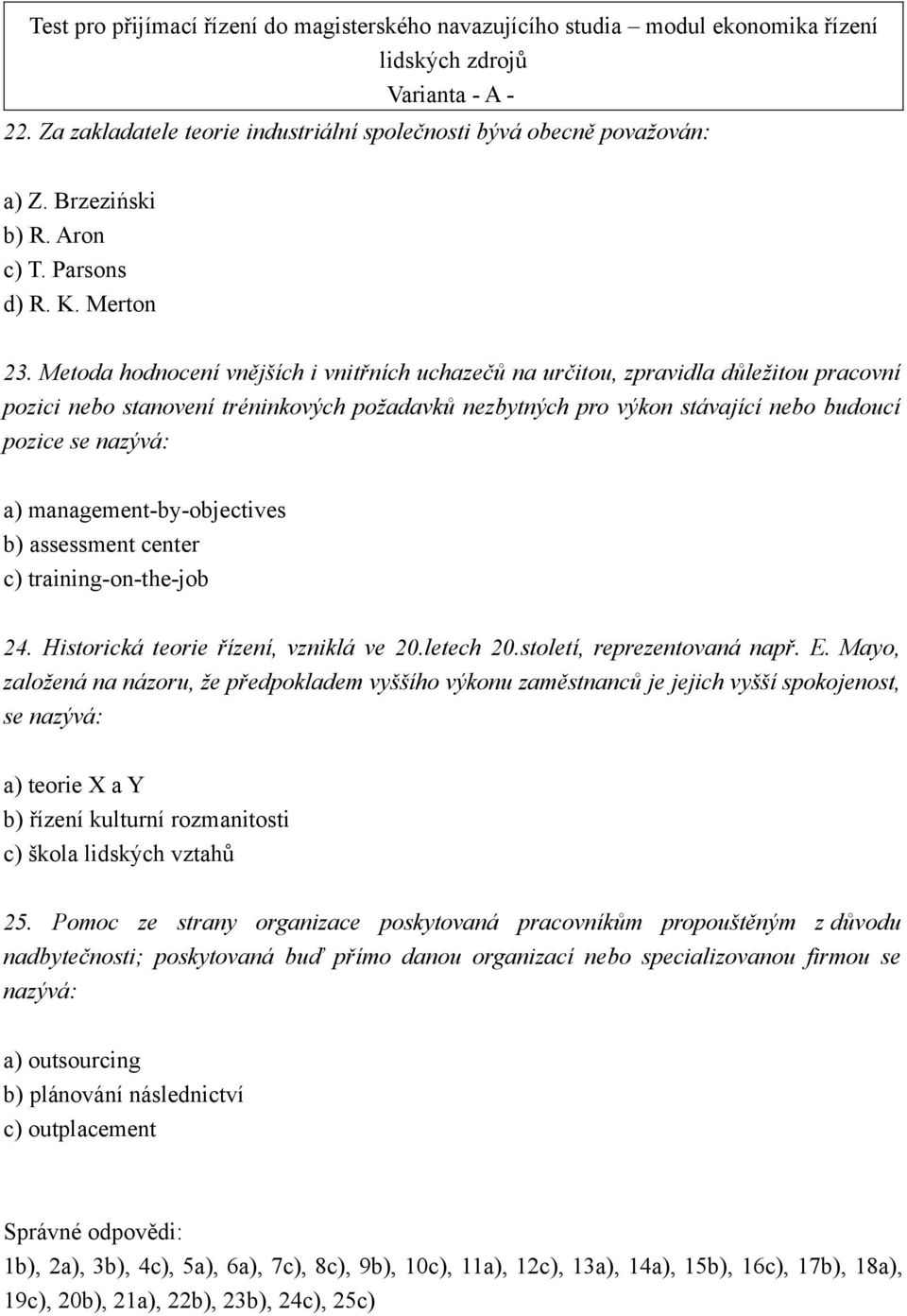 management-by-objectives b) assessment center c) training-on-the-job 24. Historická teorie řízení, vzniklá ve 20.letech 20.století, reprezentovaná např. E.