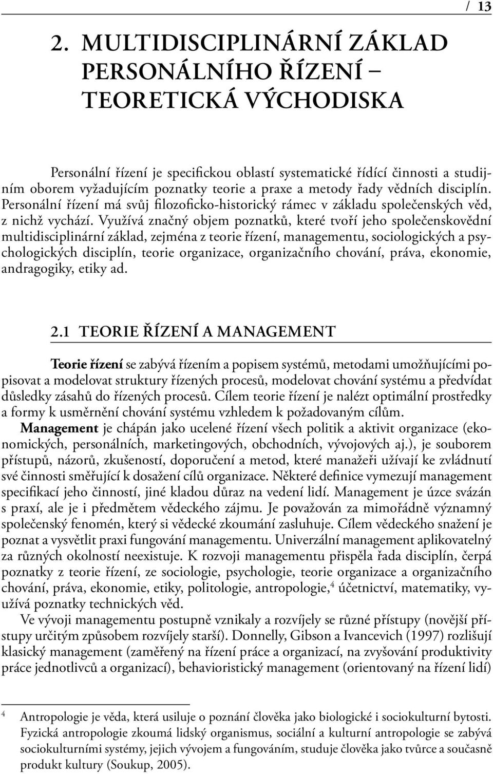 metody řady vědních disciplín. Personální řízení má svůj filozoficko-historický rámec v základu společenských věd, z nichž vychází.
