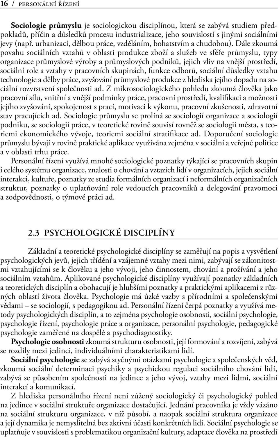 Dále zkoumá povahu sociálních vztahů v oblasti produkce zboží a služeb ve sféře průmyslu, typy organizace průmyslové výroby a průmyslových podniků, jejich vliv na vnější prostředí, sociální role a