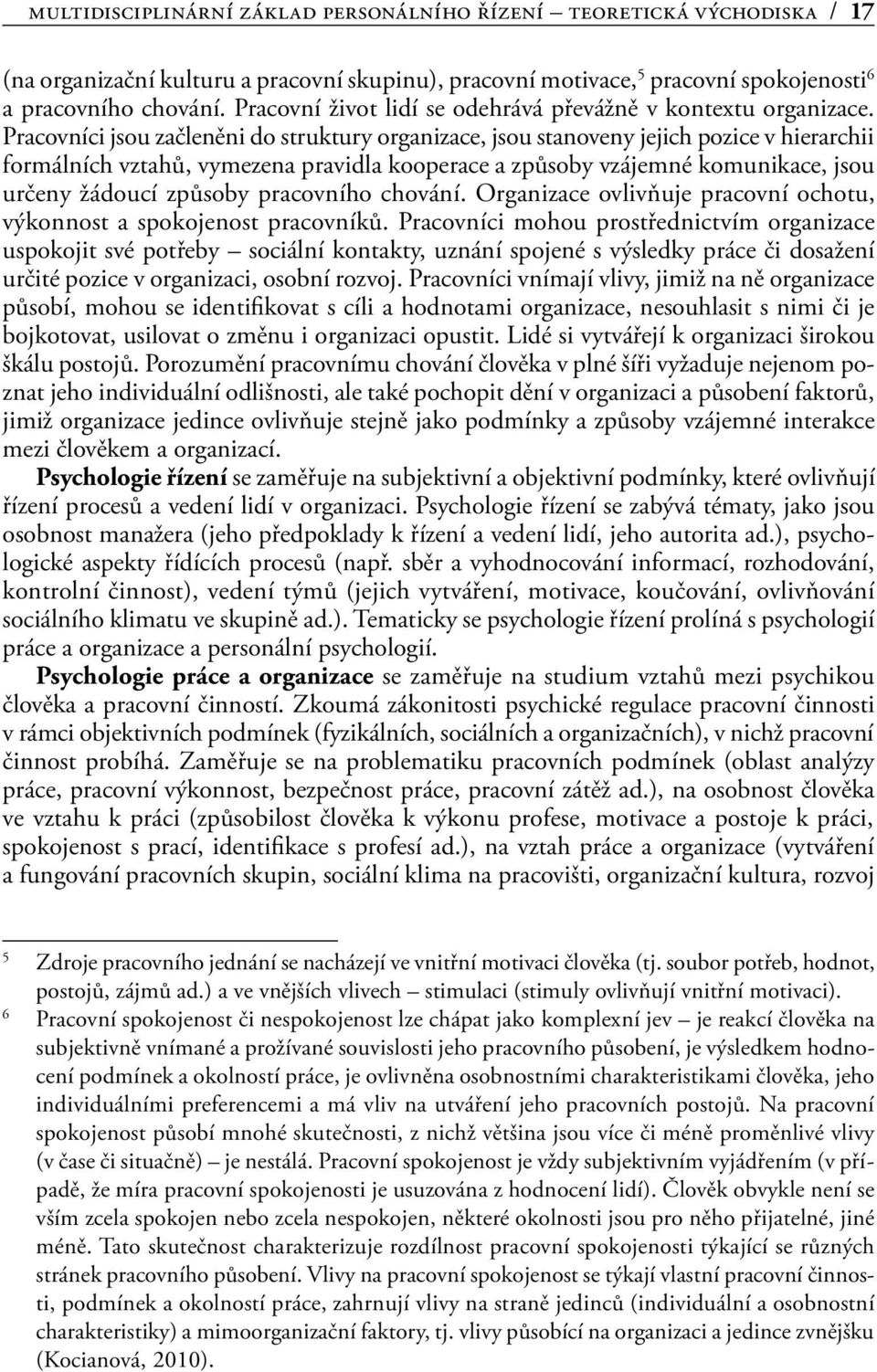 Pracovníci jsou začleněni do struktury organizace, jsou stanoveny jejich pozice v hierarchii formálních vztahů, vymezena pravidla kooperace a způsoby vzájemné komunikace, jsou určeny žádoucí způsoby