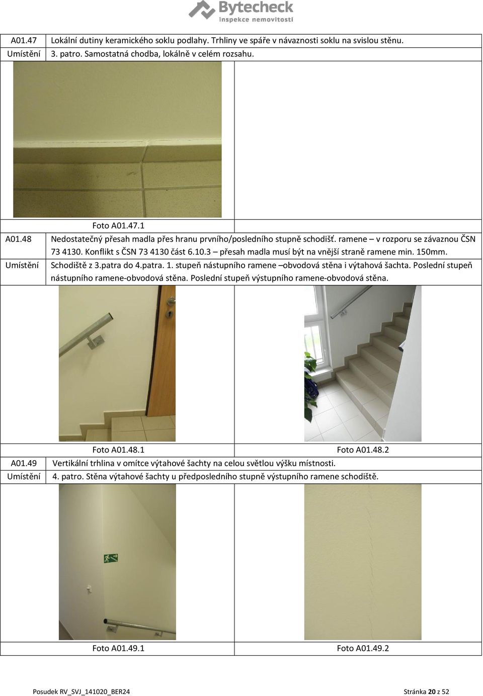 3 přesah madla musí být na vnější straně ramene min. 150mm. Schodiště z 3.patra do 4.patra. 1. stupeň nástupního ramene obvodová stěna i výtahová šachta.