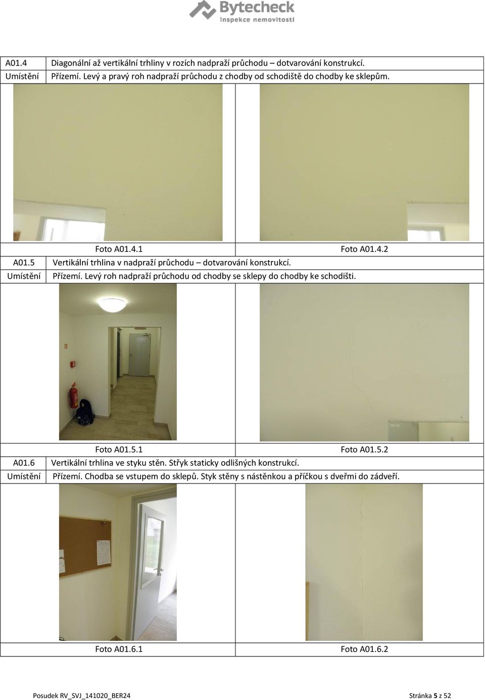 5 Vertikální trhlina v nadpraží průchodu dotvarování konstrukcí. Přízemí. Levý roh nadpraží průchodu od chodby se sklepy do chodby ke schodišti. Foto A01.