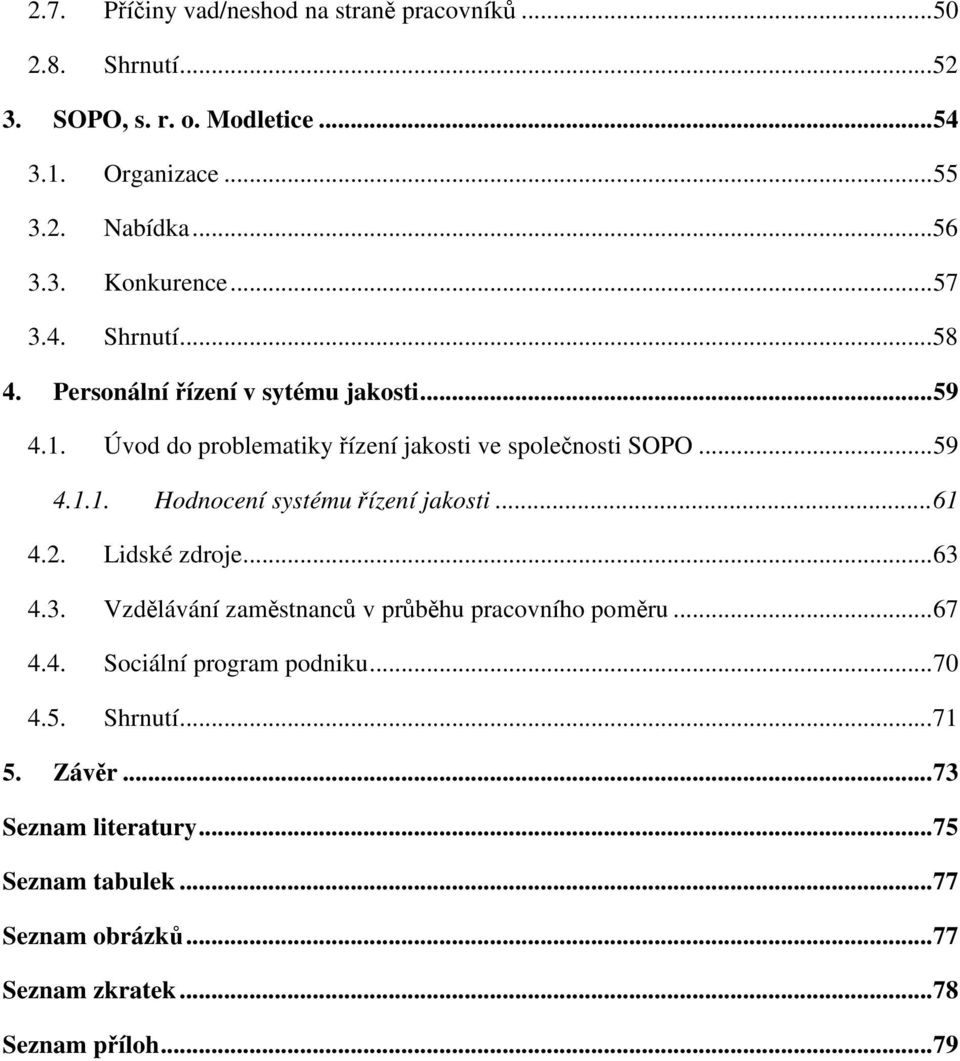..61 4.2. Lidské zdroje...63 4.3. Vzdělávání zaměstnanců v průběhu pracovního poměru...67 4.4. Sociální program podniku...70 4.5. Shrnutí...71 5.