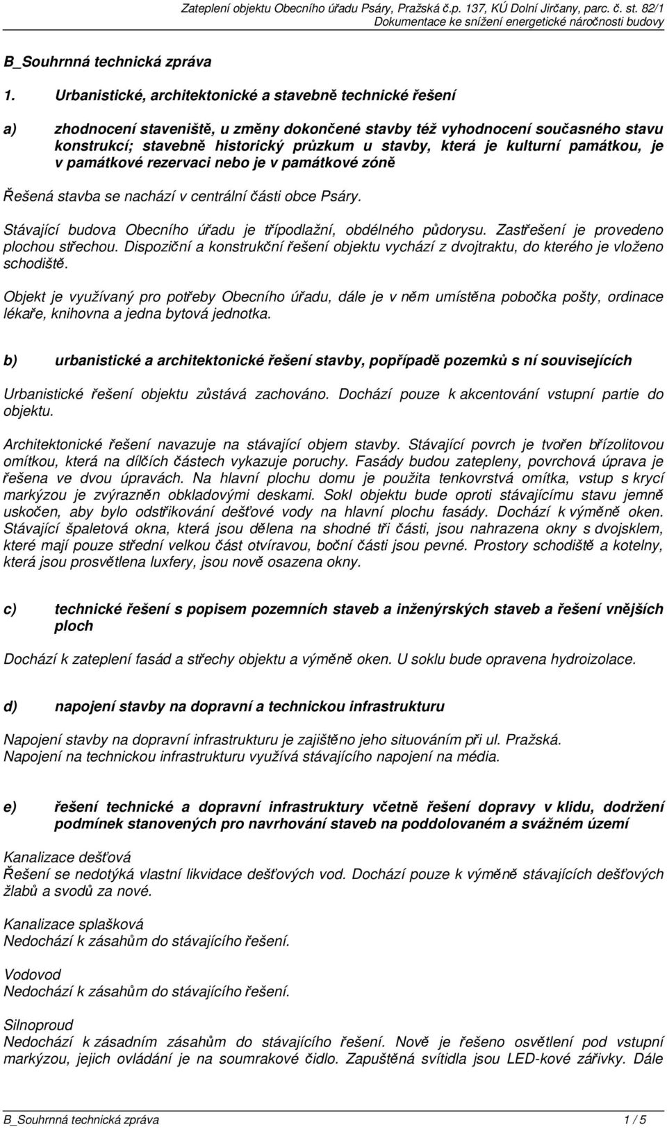 je kulturní památkou, je v památkové rezervaci nebo je v památkové zóně Řešená stavba se nachází v centrální části obce Psáry. Stávající budova Obecního úřadu je třípodlažní, obdélného půdorysu.