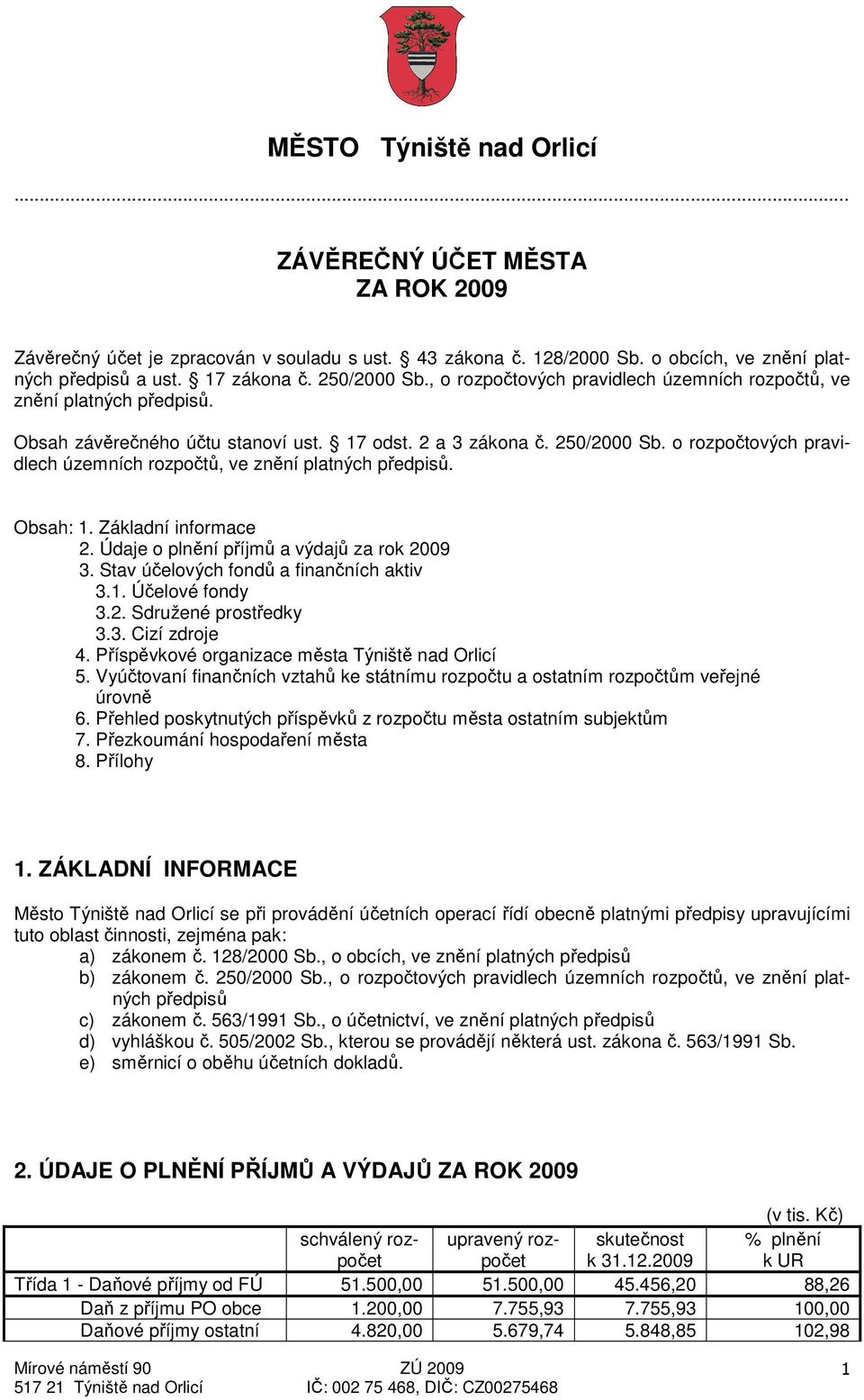 o rozpočtových pravidlech územních rozpočtů, ve znění platných předpisů. Obsah: 1. Základní informace 2. Údaje o plnění příjmů a výdajů za rok 2009 3. Stav účelových fondů a finančních aktiv 3.1. Účelové fondy 3.
